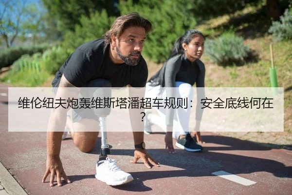 维伦纽夫炮轰维斯塔潘超车规则：安全底线何在？
